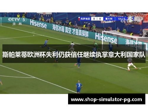 斯帕莱蒂欧洲杯失利仍获信任继续执掌意大利国家队
